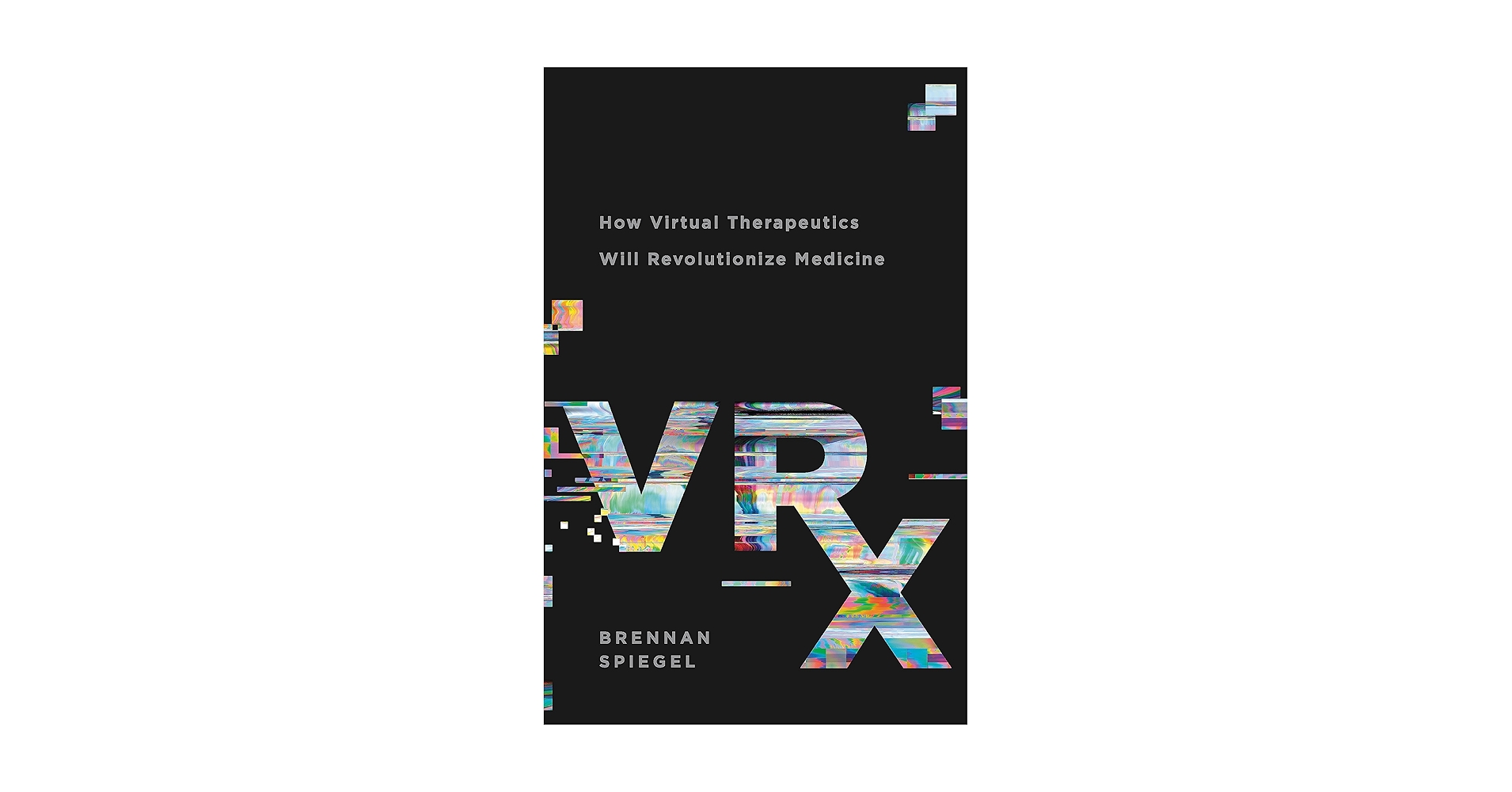 VRx: How Virtual Therapeutics Will Revolutionize Medicine